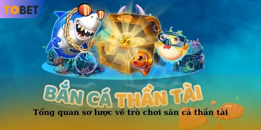 Tổng quan sơ lược về trò chơi săn cá thần tài được yêu thích nhất tại nhà cái