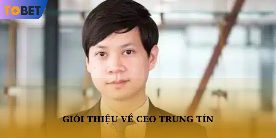 Giới thiệu về CEO Trung Tín