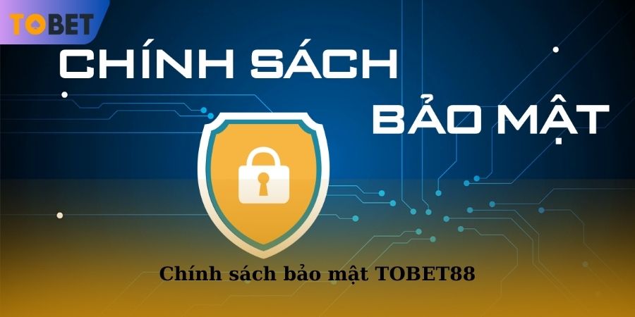 Quy định bảo mật TOBET88 minh bạch và công khai tuyệt đối