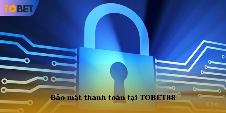 Chính sách bảo mật TOBET88 bảo mật thông tin giao dịch