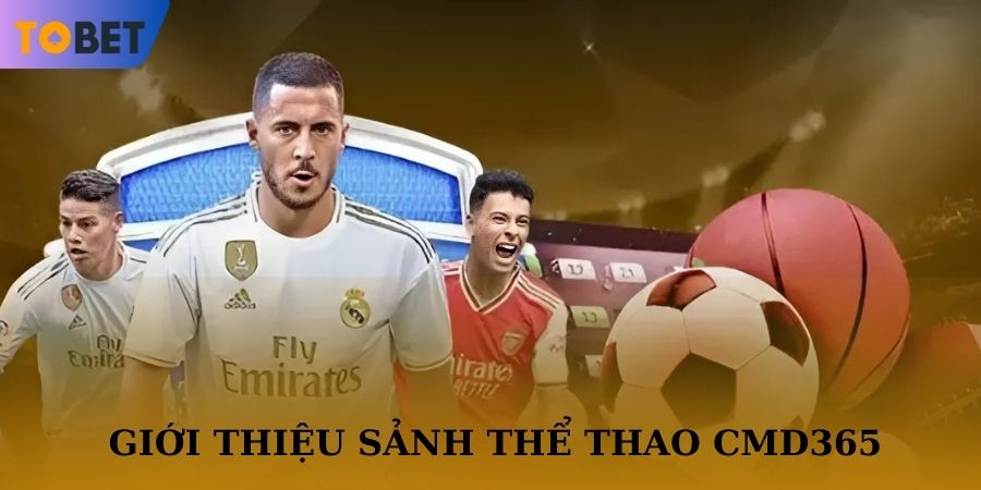 Giới thiệu sảnh CMD365 tại nhà cái TOBET88