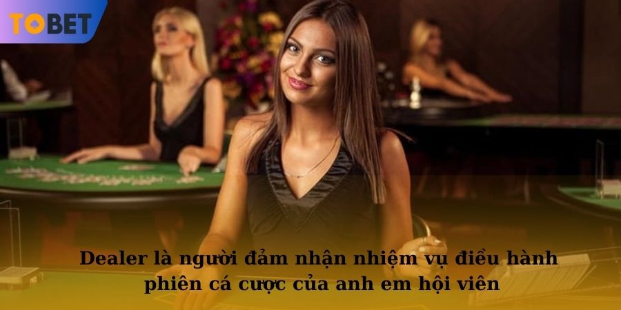 Dealer là người đảm nhận nhiệm vụ điều hành phiên cá cược của anh em hội viên