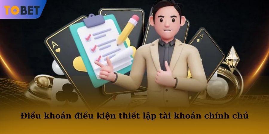 Điều khoản điều kiện liên quan đến thiết lập tài khoản chính chủ