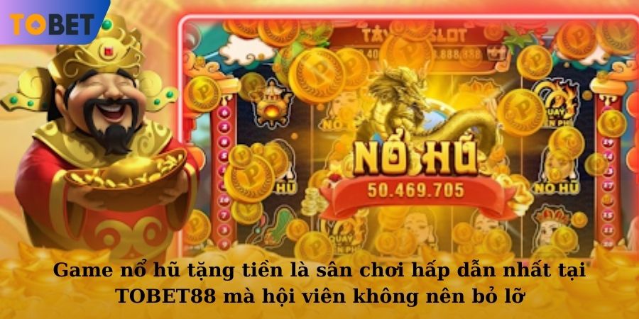 Game nổ hũ tặng tiền là sân chơi hấp dẫn nhất tại TOBET88 mà hội viên không nên bỏ lỡ