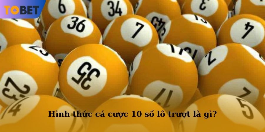Hình thức cá cược 10 số lô trượt là gì?