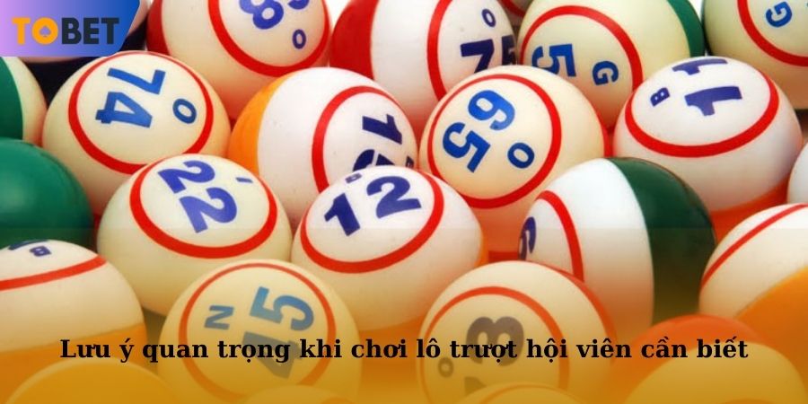 Các lưu ý siêu quan trọng khi chơi lô trượt mà hội viên cần biết