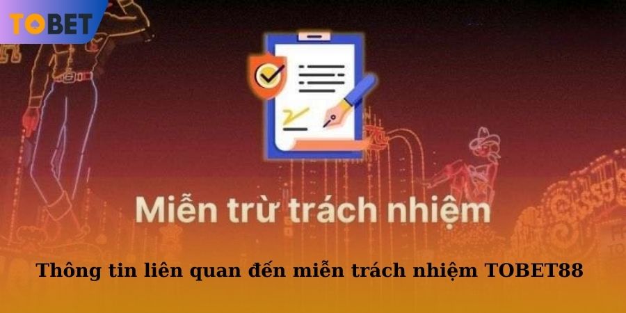 Người chơi cần nắm những thông tin liên quan đến miễn trách nhiệm quan trọng của TOBET88 ban hành