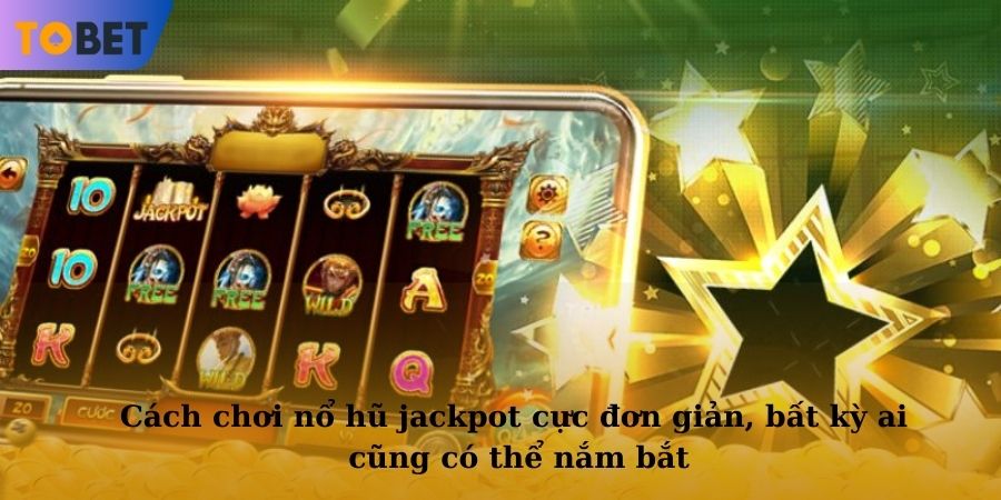 Cách chơi nổ hũ jackpot cực đơn giản, bất kỳ ai cũng có thể nắm bắt