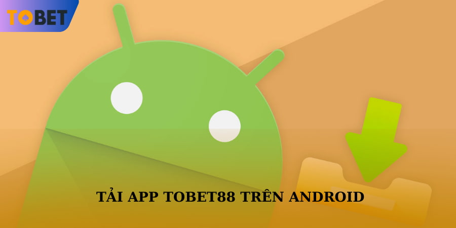 3 bước tải app TOBET88 trên Android