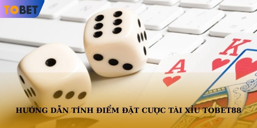 Hướng dẫn tính điểm đặt cược trong ván game
