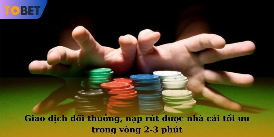 Giao dịch đổi thưởng, nạp rút được nhà cái tối ưu trong vòng 2-3 phút