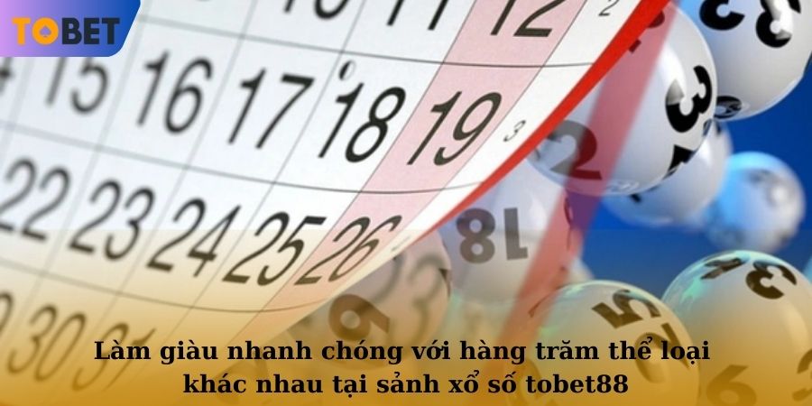 Làm giàu nhanh chóng với hàng trăm thể loại khác nhau tại sảnh xổ số TOBET88