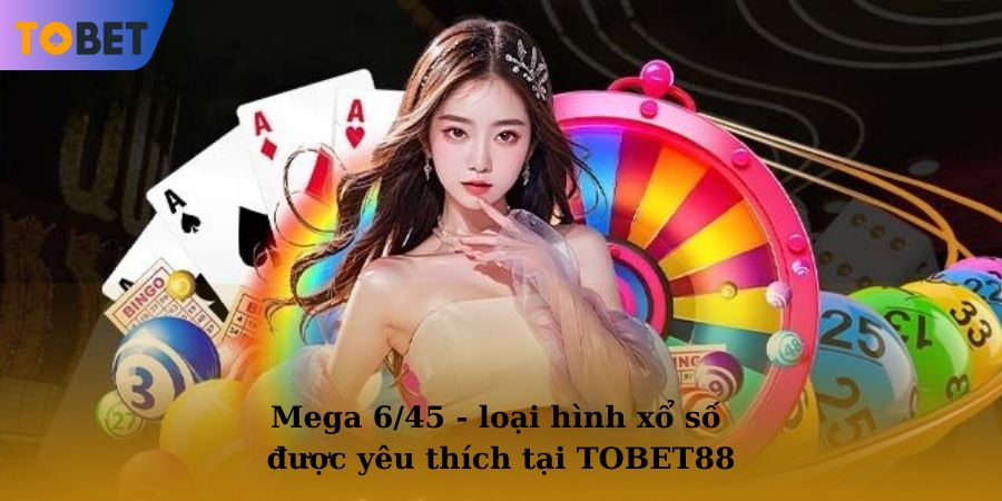 Mega 6/45 là một trong những loại hình xổ số được yêu thích tại TOBET88